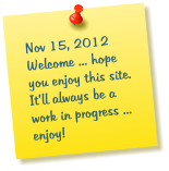 Nov 15, 2012 Welcome ... hope you enjoy this site.  It’ll always be a work in progress ... enjoy!