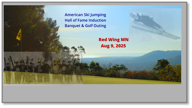 American Ski Jumping Hall of Fame Induction Banquet & Golf Outing Red Wing MN   Aug 9, 2025