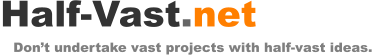 Half-Vast.net    Don’t undertake vast projects with half-vast ideas.