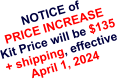 NOTICE of PRICE INCREASE Kit Price will be $135  + shipping, effective April 1, 2024