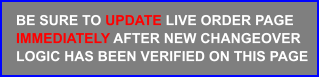 BE SURE TO UPDATE LIVE ORDER PAGE IMMEDIATELY AFTER NEW CHANGEOVER LOGIC HAS BEEN VERIFIED ON THIS PAGE